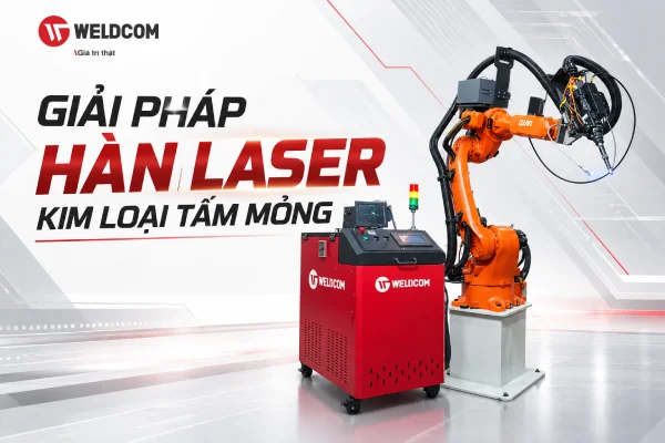 ROBOT HÀN LASER – GIẢI PHÁP TỰ ĐỘNG HÓA CHO HÀN KIM LOẠI TẤM MỎNG